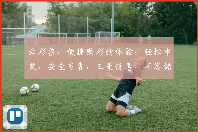 云彩票，便捷购彩新体验，轻松中奖，安全可靠，三重惊喜，不容错过