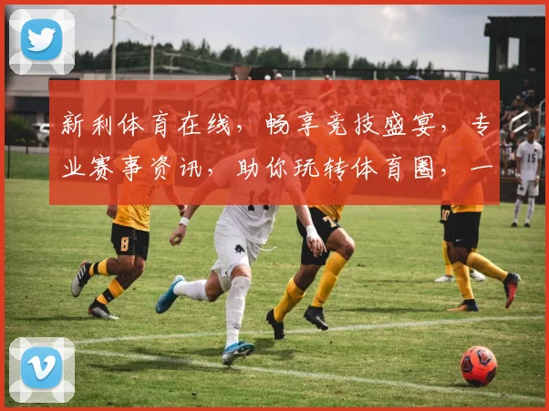 新利体育在线，畅享竞技盛宴，专业赛事资讯，助你玩转体育圈，一触即达